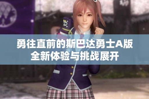 勇往直前的斯巴达勇士A版全新体验与挑战展开