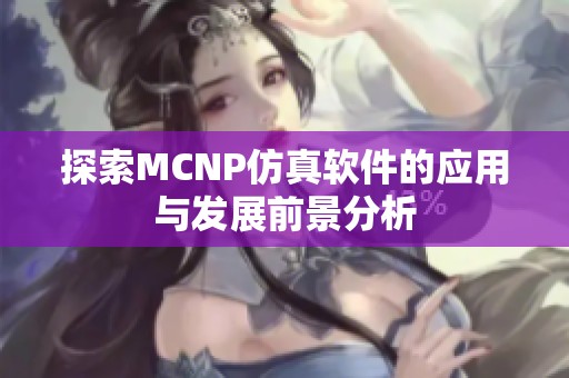 探索MCNP仿真软件的应用与发展前景分析