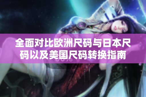 全面对比欧洲尺码与日本尺码以及美国尺码转换指南