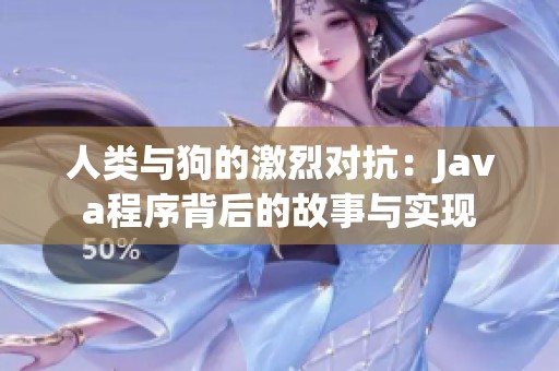 人类与狗的激烈对抗：Java程序背后的故事与实现