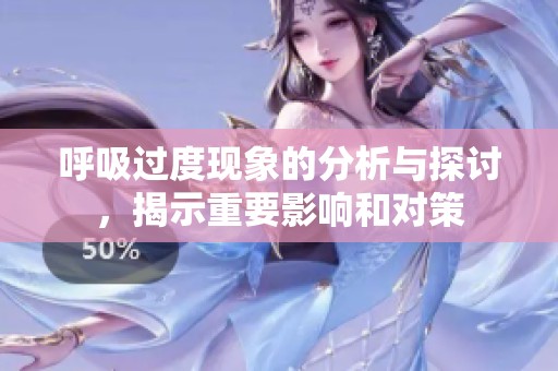 呼吸过度现象的分析与探讨，揭示重要影响和对策