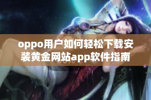 oppo用户如何轻松下载安装黄金网站app软件指南