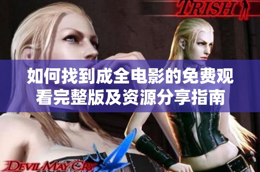 如何找到成全电影的免费观看完整版及资源分享指南
