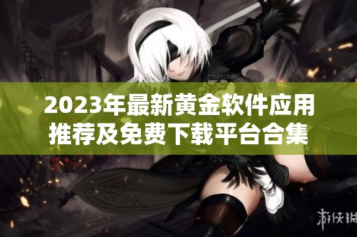 2023年最新黄金软件应用推荐及免费下载平台合集
