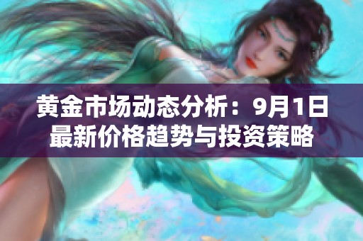 黄金市场动态分析：9月1日最新价格趋势与投资策略