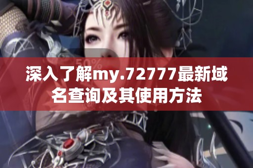 深入了解my.72777最新域名查询及其使用方法
