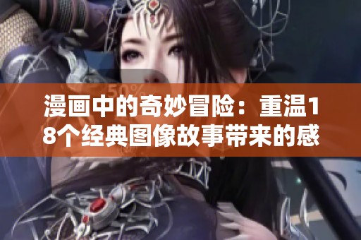 漫画中的奇妙冒险：重温18个经典图像故事带来的感动与欢笑