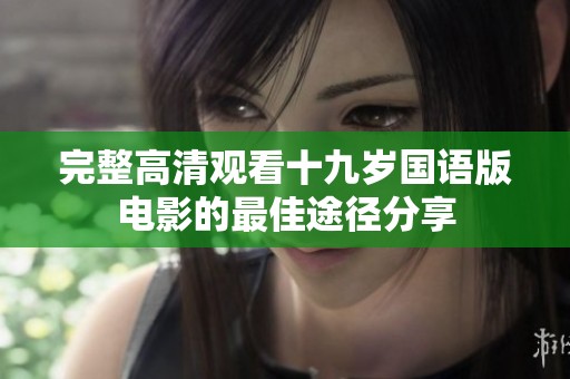 完整高清观看十九岁国语版电影的最佳途径分享