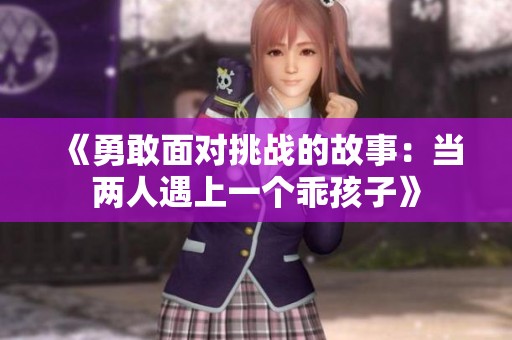 《勇敢面对挑战的故事：当两人遇上一个乖孩子》