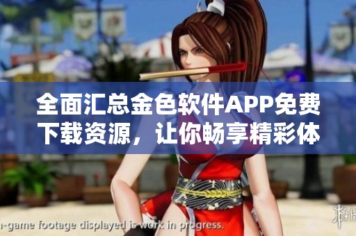 全面汇总金色软件APP免费下载资源，让你畅享精彩体验