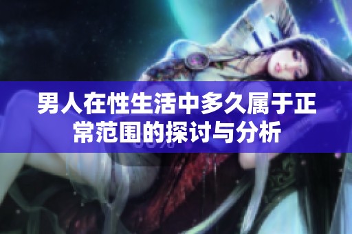 男人在性生活中多久属于正常范围的探讨与分析