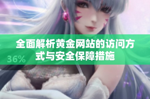 全面解析黄金网站的访问方式与安全保障措施
