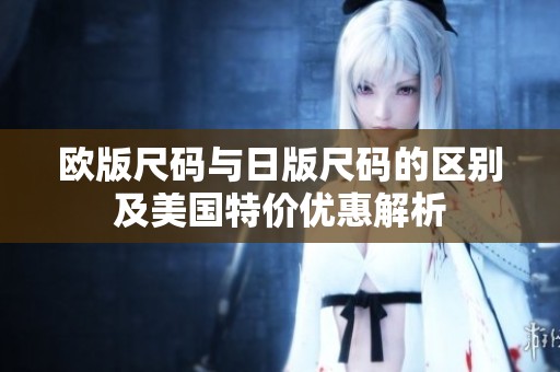 欧版尺码与日版尺码的区别及美国特价优惠解析