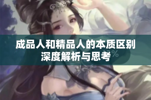 成品人和精品人的本质区别深度解析与思考