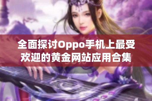 全面探讨Oppo手机上最受欢迎的黄金网站应用合集