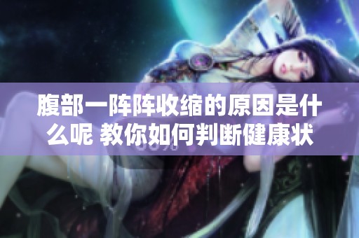 腹部一阵阵收缩的原因是什么呢 教你如何判断健康状况