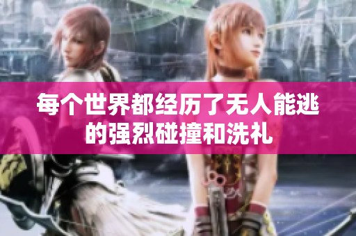 每个世界都经历了无人能逃的强烈碰撞和洗礼