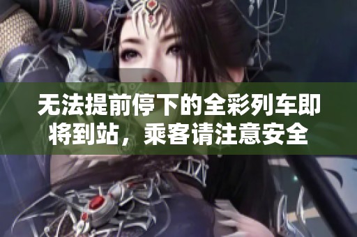 无法提前停下的全彩列车即将到站，乘客请注意安全