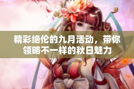 精彩绝伦的九月活动，带你领略不一样的秋日魅力