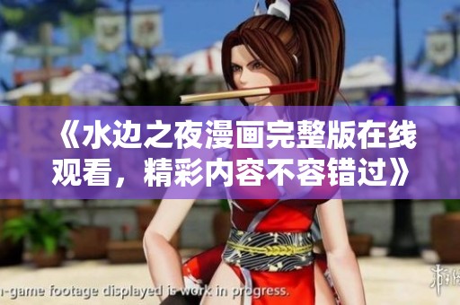 《水边之夜漫画完整版在线观看，精彩内容不容错过》