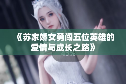 《苏家娇女勇闯五位英雄的爱情与成长之路》