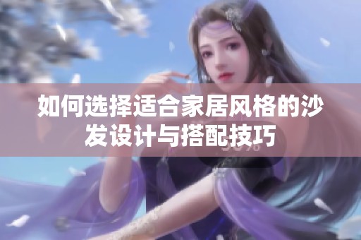 如何选择适合家居风格的沙发设计与搭配技巧