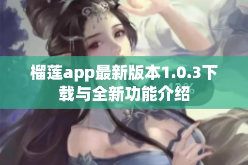 榴莲app最新版本1.0.3下载与全新功能介绍