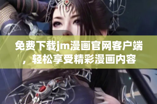 免费下载jm漫画官网客户端，轻松享受精彩漫画内容