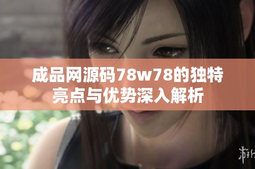 成品网源码78w78的独特亮点与优势深入解析