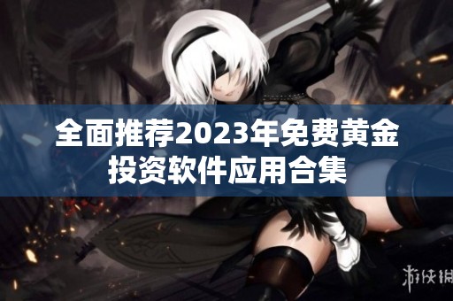 全面推荐2023年免费黄金投资软件应用合集