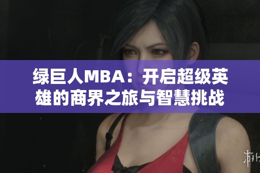 绿巨人MBA：开启超级英雄的商界之旅与智慧挑战