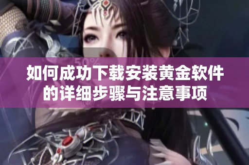 如何成功下载安装黄金软件的详细步骤与注意事项