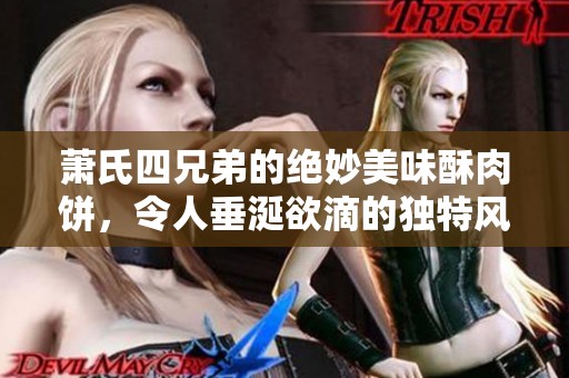 萧氏四兄弟的绝妙美味酥肉饼，令人垂涎欲滴的独特风味