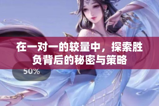 在一对一的较量中，探索胜负背后的秘密与策略