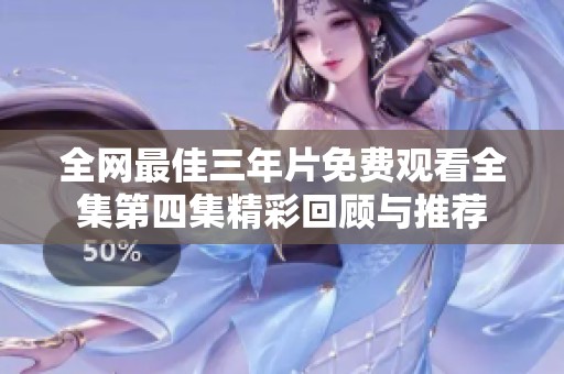 全网最佳三年片免费观看全集第四集精彩回顾与推荐
