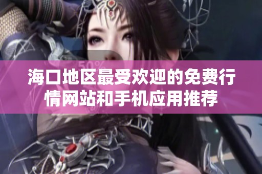 海口地区最受欢迎的免费行情网站和手机应用推荐