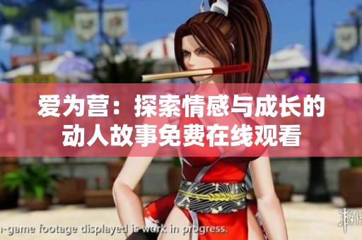 爱为营：探索情感与成长的动人故事免费在线观看