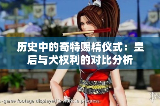 历史中的奇特赐精仪式：皇后与犬权利的对比分析