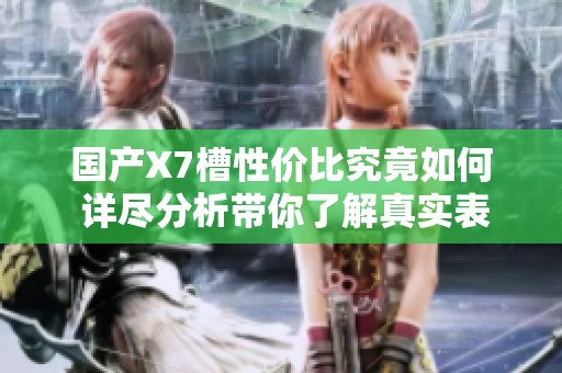 国产X7槽性价比究竟如何 详尽分析带你了解真实表现