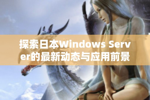 探索日本Windows Server的最新动态与应用前景