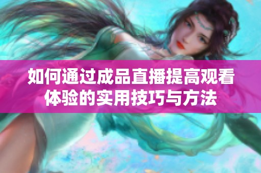 如何通过成品直播提高观看体验的实用技巧与方法
