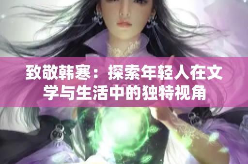 致敬韩寒：探索年轻人在文学与生活中的独特视角