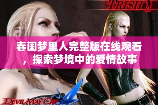 春闺梦里人完整版在线观看，探索梦境中的爱情故事