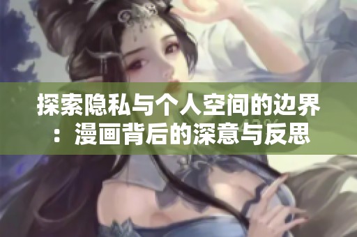 探索隐私与个人空间的边界：漫画背后的深意与反思