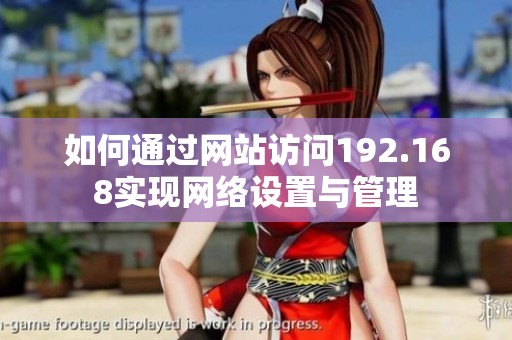 如何通过网站访问192.168实现网络设置与管理