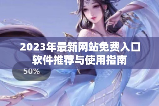 2023年最新网站免费入口软件推荐与使用指南
