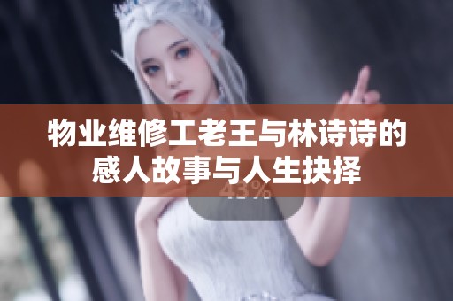 物业维修工老王与林诗诗的感人故事与人生抉择