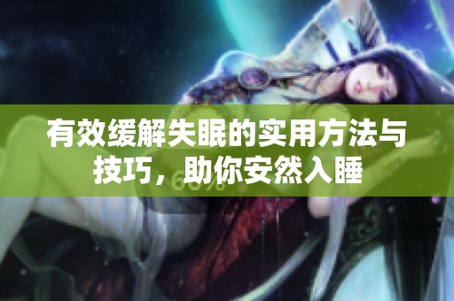 有效缓解失眠的实用方法与技巧，助你安然入睡