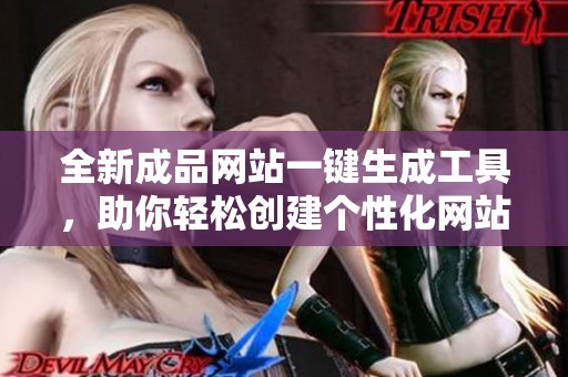 全新成品网站一键生成工具，助你轻松创建个性化网站