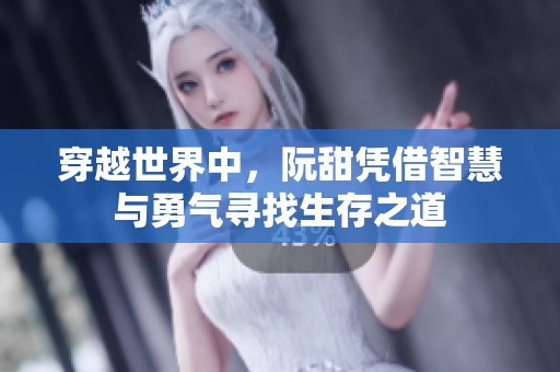 穿越世界中，阮甜凭借智慧与勇气寻找生存之道